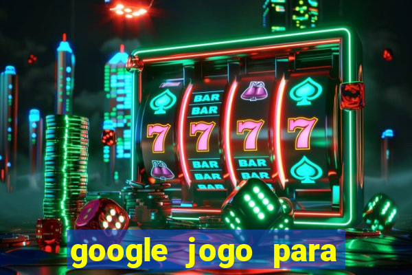 google jogo para ganhar dinheiro